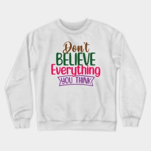 don t believe everything you think Crewneck Sweatshirt